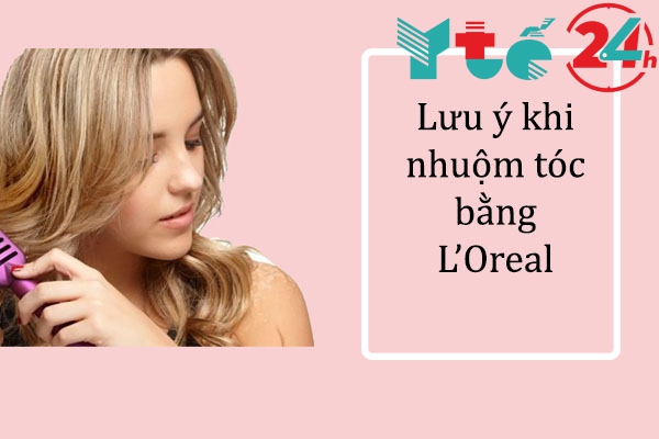 Lưu ý khi nhuộm tóc bằng L’Oreal